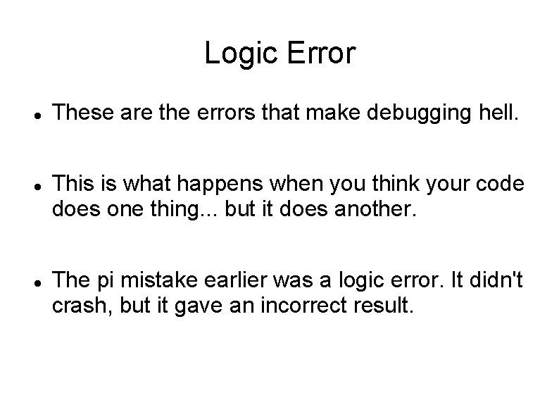 Logic Error These are the errors that make debugging hell. This is what happens Logic Error These are the errors that make debugging hell. This is what happens