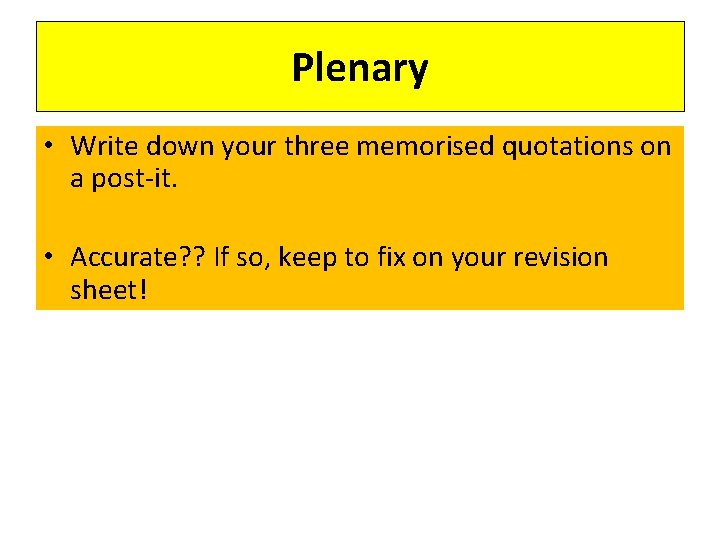 Plenary • Write down your three memorised quotations on a post-it. • Accurate? ?