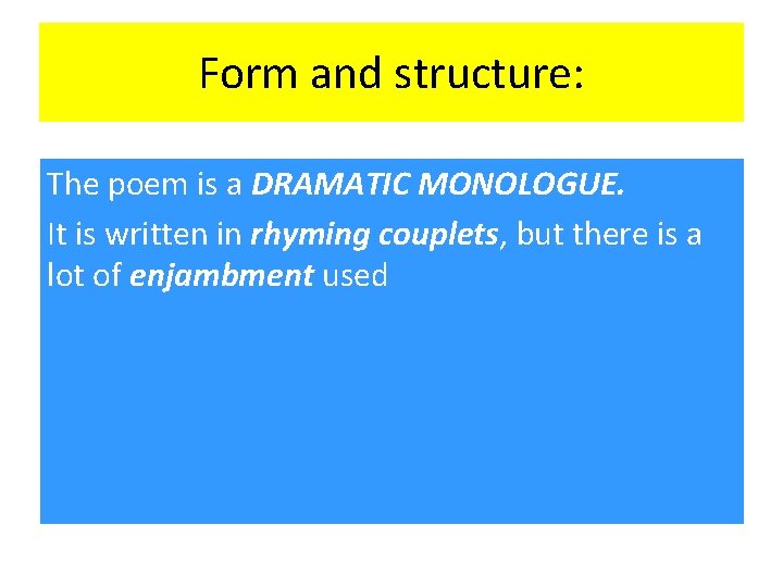 Form and structure: The poem is a DRAMATIC MONOLOGUE. It is written in rhyming