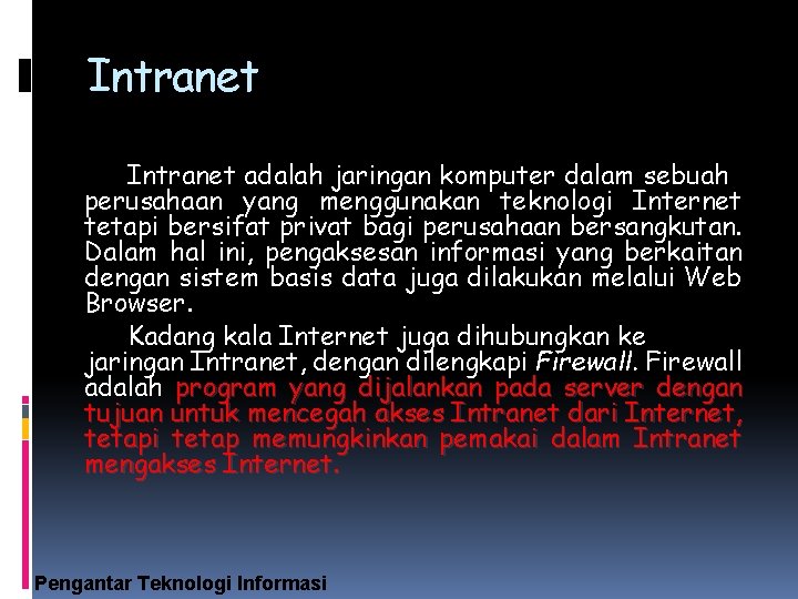 Intranet adalah jaringan komputer dalam sebuah perusahaan yang menggunakan teknologi Internet tetapi bersifat privat