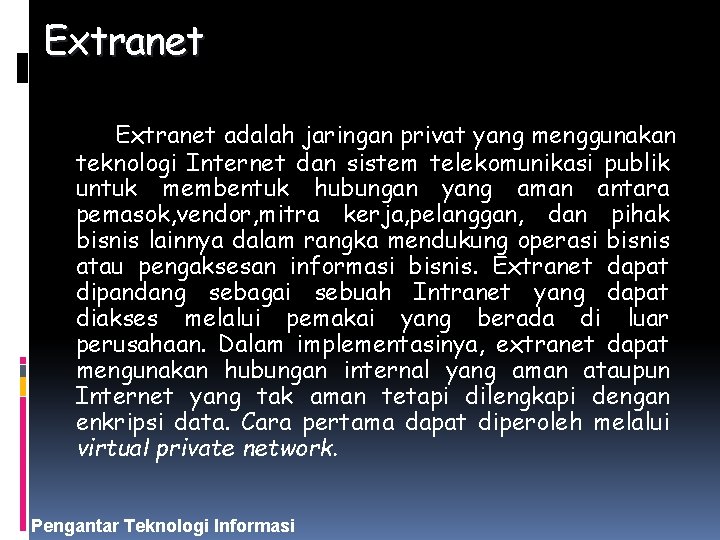 Extranet adalah jaringan privat yang menggunakan teknologi Internet dan sistem telekomunikasi publik untuk membentuk