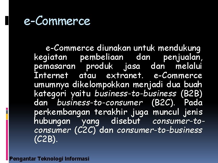 e-Commerce diunakan untuk mendukung kegiatan pembeliaan dan penjualan, pemasaran produk jasa dan melalui Internet