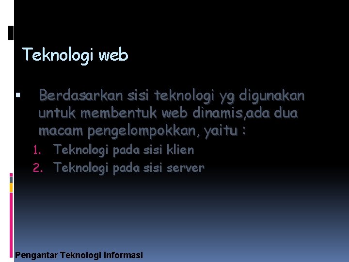 Teknologi web Berdasarkan sisi teknologi yg digunakan untuk membentuk web dinamis, ada dua macam