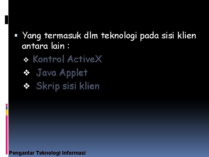  Yang termasuk dlm teknologi pada sisi klien antara lain : Kontrol Active. X