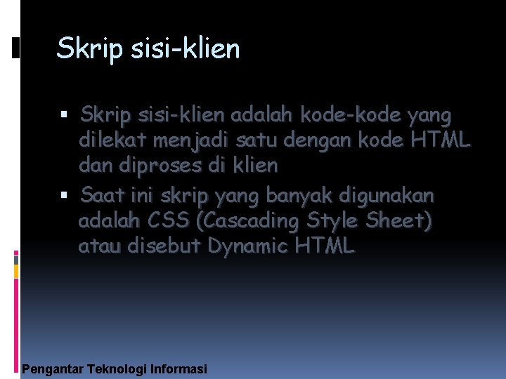 Skrip sisi-klien adalah kode-kode yang dilekat menjadi satu dengan kode HTML dan diproses di