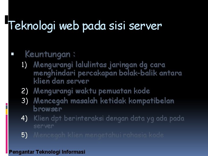 Teknologi web pada sisi server Keuntungan : 1) Mengurangi lalulintas jaringan dg cara menghindari