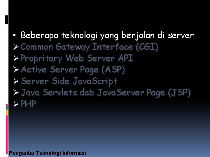  Beberapa teknologi yang berjalan di server Ø Common Gateway Interface (CGI) Ø Propritary