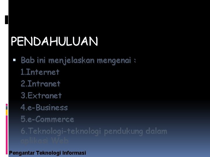 PENDAHULUAN Bab ini menjelaskan mengenai : 1. Internet 2. Intranet 3. Extranet 4. e-Business