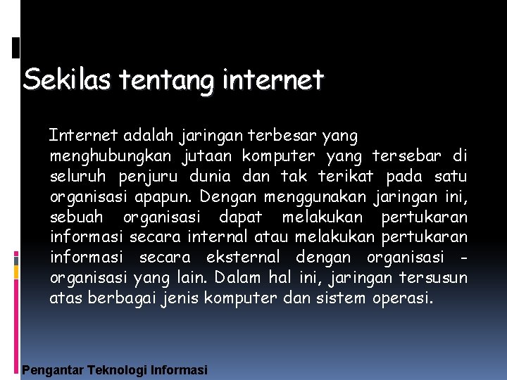 Sekilas tentang internet Internet adalah jaringan terbesar yang menghubungkan jutaan komputer yang tersebar di