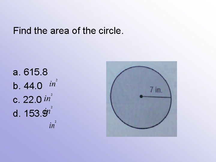 Find the area of the circle. a. 615. 8 b. 44. 0 c. 22.