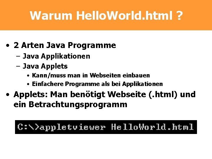 Warum Hello. World. html ? • 2 Arten Java Programme – Java Applikationen –