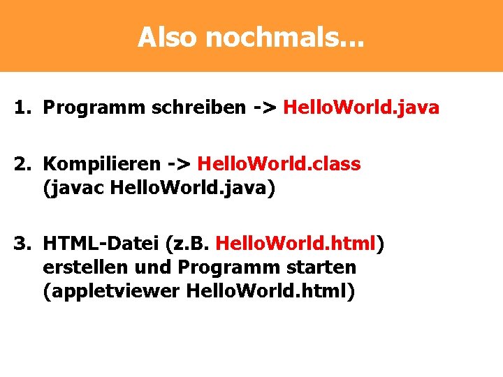 Also nochmals. . . 1. Programm schreiben -> Hello. World. java 2. Kompilieren ->