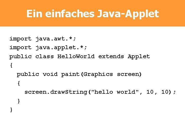 Ein einfaches Java-Applet import java. awt. *; import java. applet. *; public class Hello.