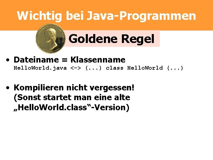 Wichtig bei Java-Programmen Goldene Regel • Dateiname = Klassenname Hello. World. java <-> (.