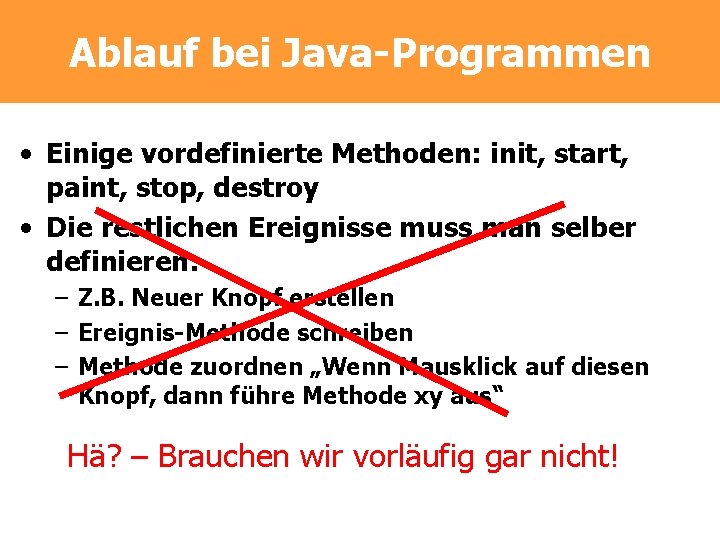 Ablauf bei Java-Programmen • Einige vordefinierte Methoden: init, start, paint, stop, destroy • Die