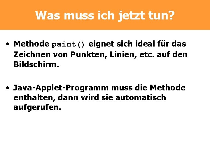Was muss ich jetzt tun? • Methode paint() eignet sich ideal für das Zeichnen Was muss ich jetzt tun? • Methode paint() eignet sich ideal für das Zeichnen
