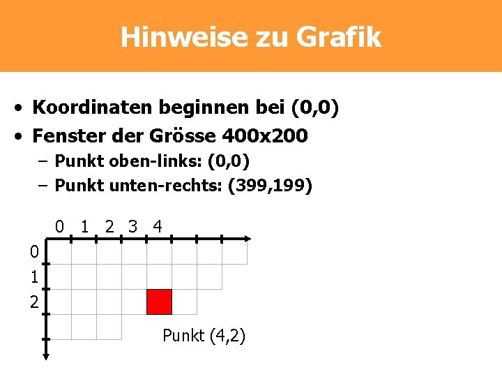 Hinweise zu Grafik • Koordinaten beginnen bei (0, 0) • Fenster der Grösse 400