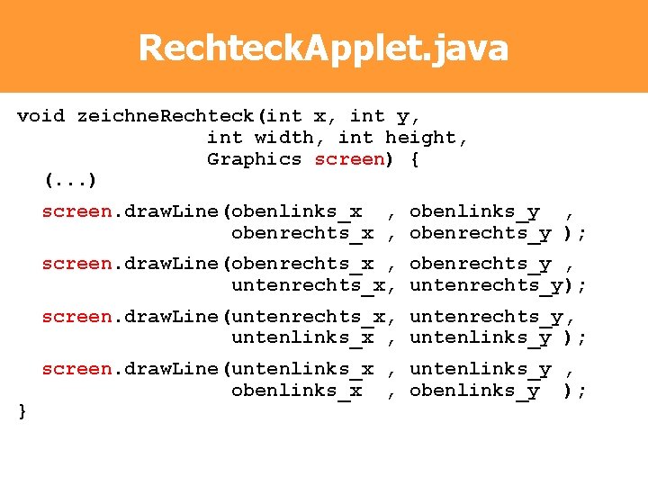 Rechteck. Applet. java void zeichne. Rechteck(int x, int y, int width, int height, Graphics