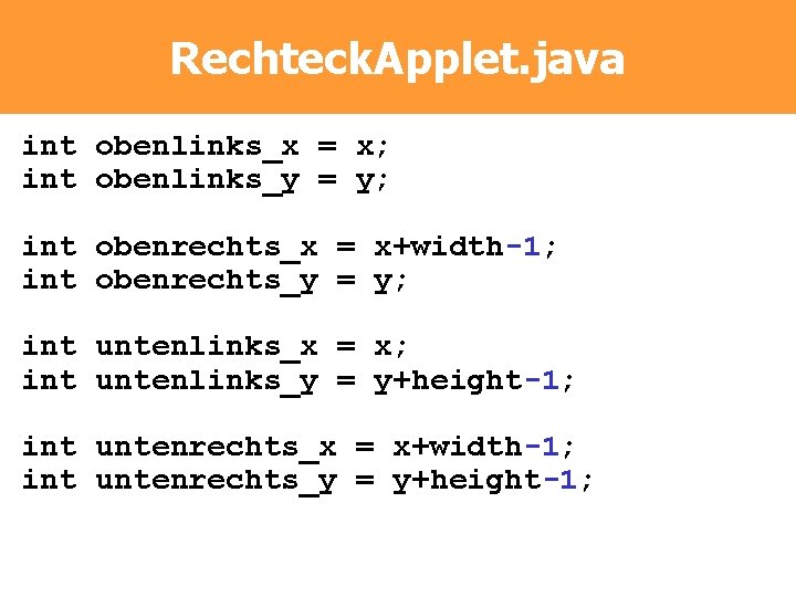 Rechteck. Applet. java int obenlinks_x = x; int obenlinks_y = y; int obenrechts_x =