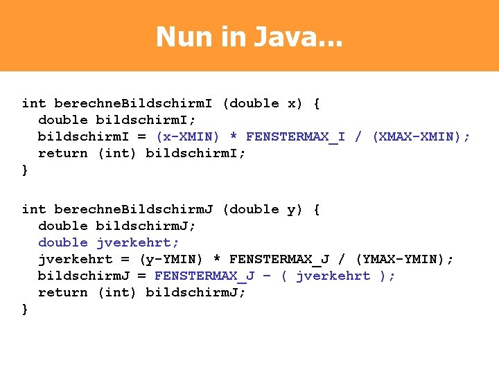 Nun in Java. . . int berechne. Bildschirm. I (double x) { double bildschirm.