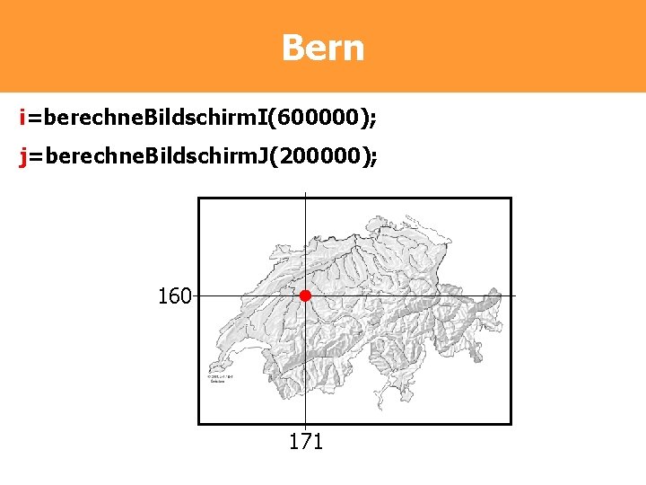 Bern i=berechne. Bildschirm. I(600000); j=berechne. Bildschirm. J(200000); 160 171 