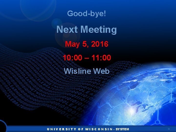 Good-bye! Next Meeting May 5, 2016 10: 00 – 11: 00 Wisline Web U