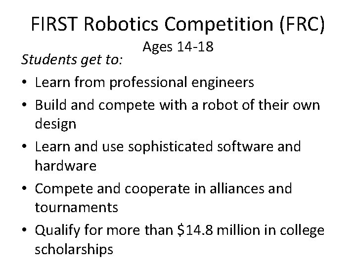 FIRST Robotics Competition (FRC) Ages 14 -18 Students get to: • Learn from professional