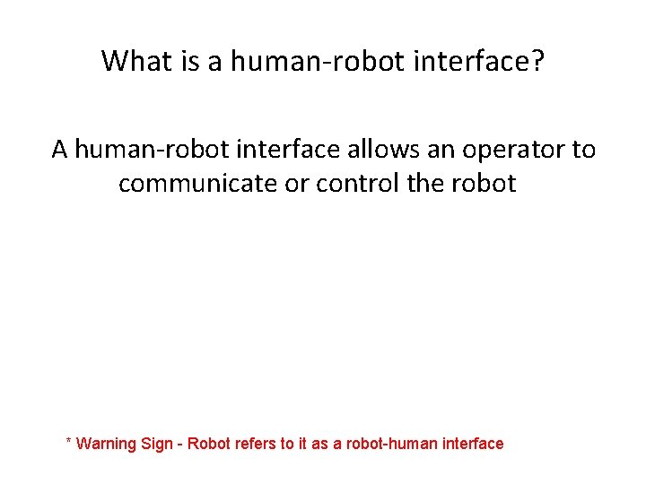 What is a human-robot interface? A human-robot interface allows an operator to communicate or