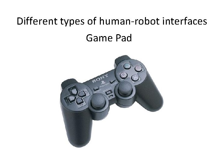 Different types of human-robot interfaces Game Pad 