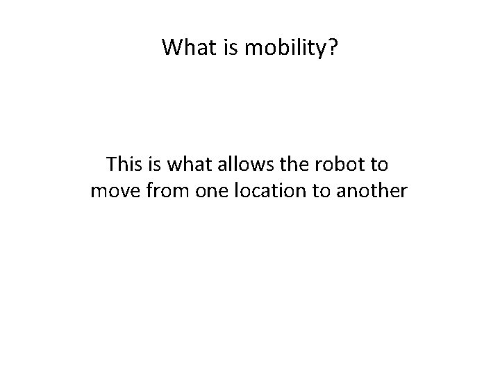 What is mobility? This is what allows the robot to move from one location