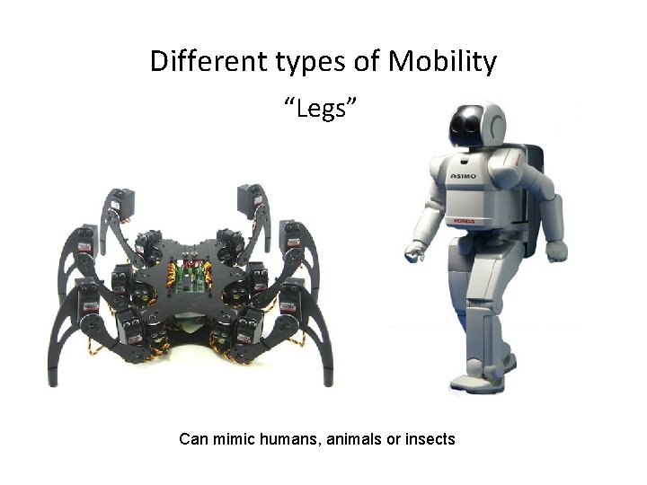 Different types of Mobility “Legs” Can mimic humans, animals or insects 