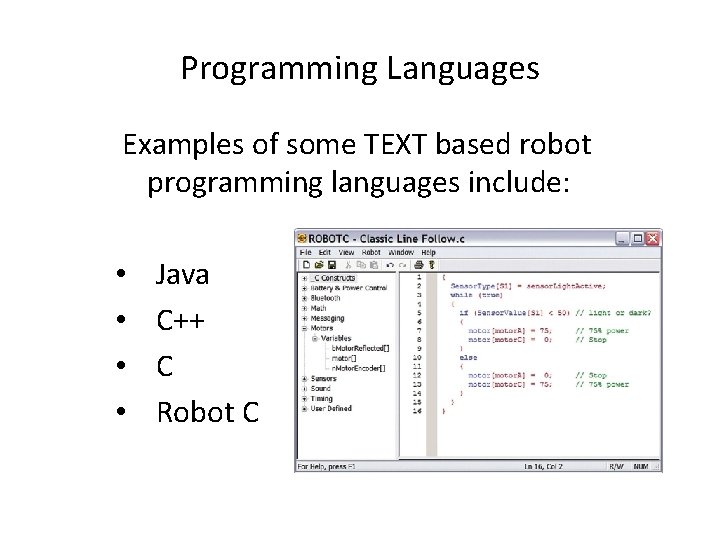 Programming Languages Examples of some TEXT based robot programming languages include: • Java •