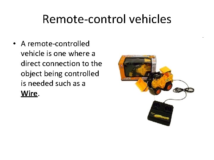 Remote-control vehicles • A remote-controlled vehicle is one where a direct connection to the