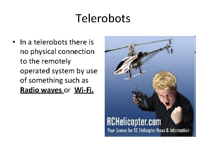 Telerobots • In a telerobots there is no physical connection to the remotely operated