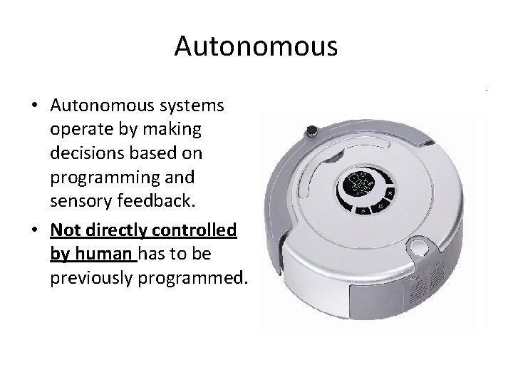 Autonomous • Autonomous systems operate by making decisions based on programming and sensory feedback.