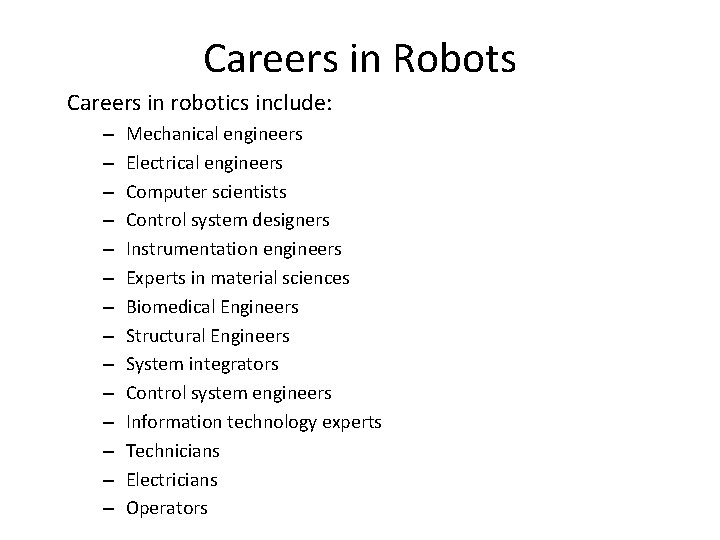 Careers in Robots Careers in robotics include: – – – – Mechanical engineers Electrical
