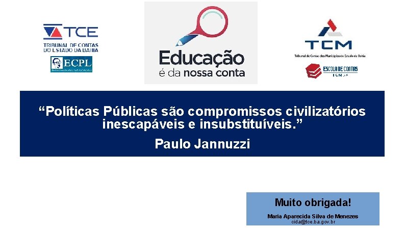 “Políticas Públicas são compromissos civilizatórios inescapáveis e insubstituíveis. ” Paulo Jannuzzi Muito obrigada! Maria