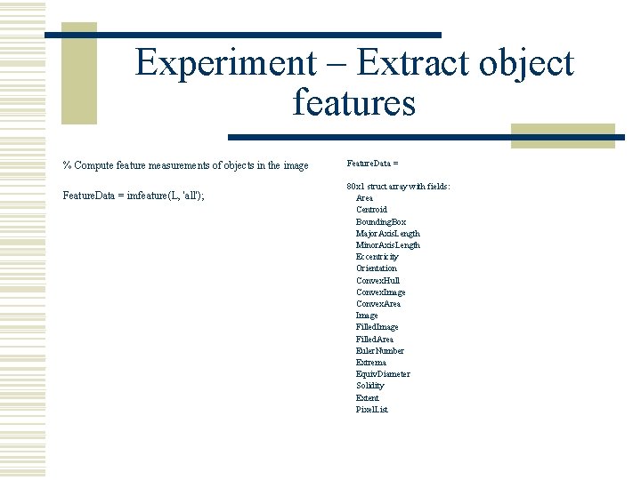 Experiment – Extract object features % Compute feature measurements of objects in the image