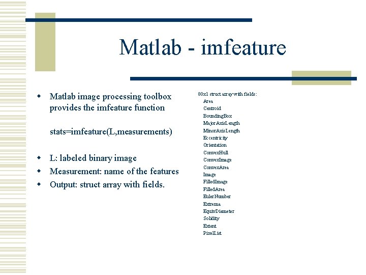 Matlab - imfeature w Matlab image processing toolbox provides the imfeature function stats=imfeature(L, measurements)