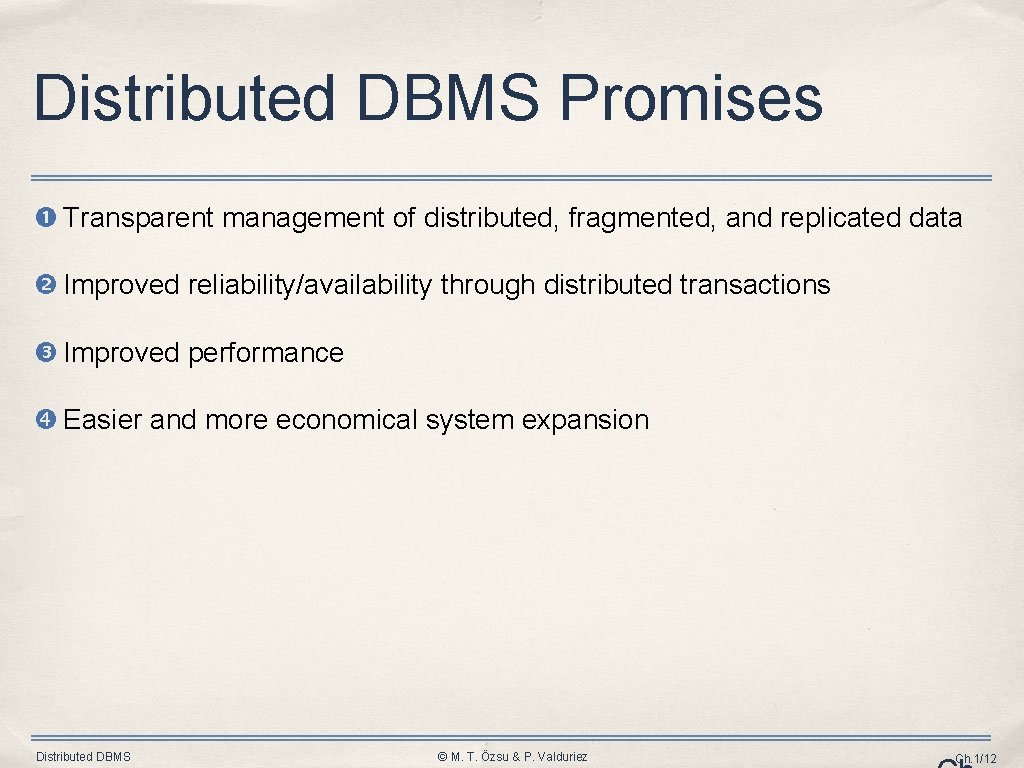 Distributed DBMS Promises Transparent management of distributed, fragmented, and replicated data Improved reliability/availability through Distributed DBMS Promises Transparent management of distributed, fragmented, and replicated data Improved reliability/availability through