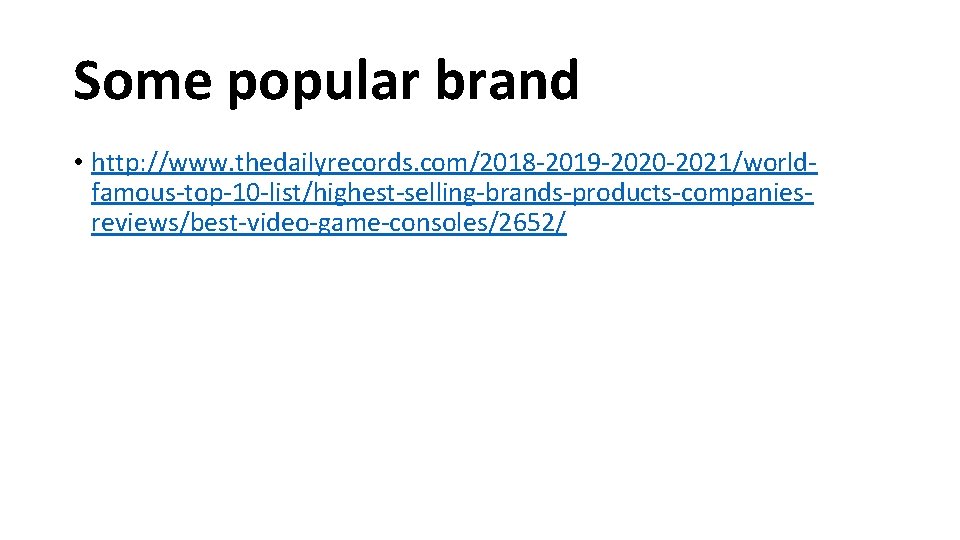 Some popular brand • http: //www. thedailyrecords. com/2018 -2019 -2020 -2021/worldfamous-top-10 -list/highest-selling-brands-products-companiesreviews/best-video-game-consoles/2652/ 