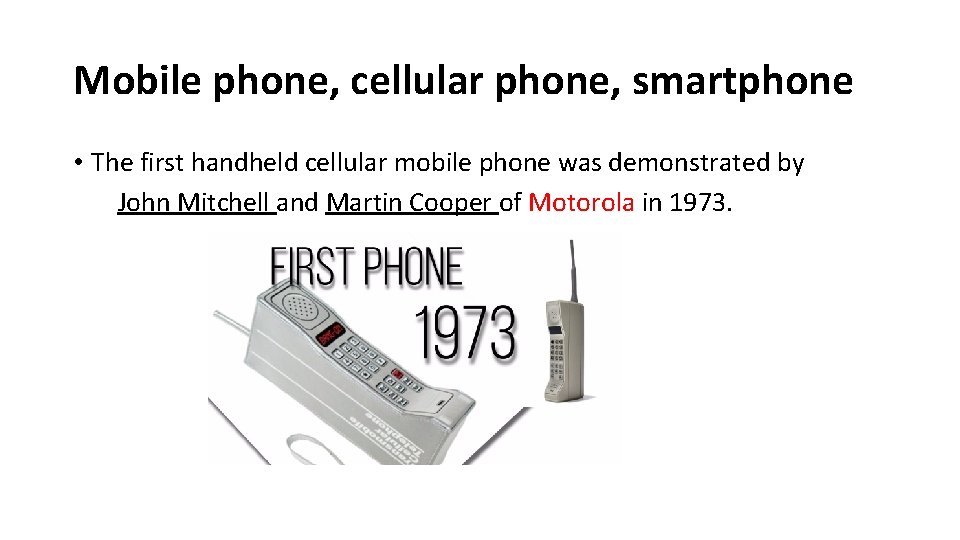 Mobile phone, cellular phone, smartphone • The first handheld cellular mobile phone was demonstrated