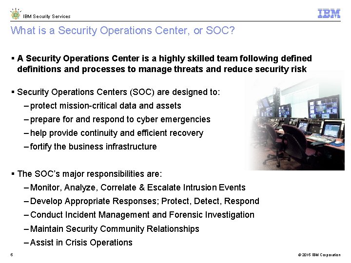 IBM Security Services What is a Security Operations Center, or SOC? A Security Operations IBM Security Services What is a Security Operations Center, or SOC? A Security Operations