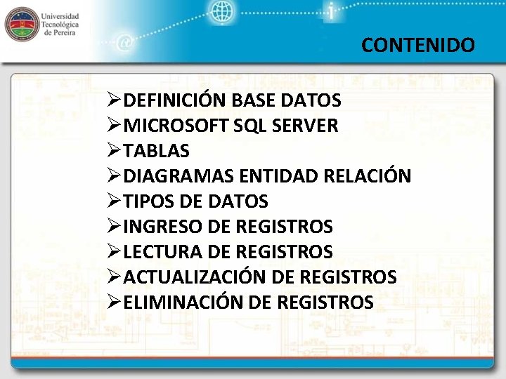 CONTENIDO ØDEFINICIÓN BASE DATOS ØMICROSOFT SQL SERVER ØTABLAS ØDIAGRAMAS ENTIDAD RELACIÓN ØTIPOS DE DATOS