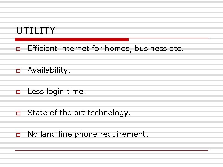 UTILITY o Efficient internet for homes, business etc. o Availability. o Less login time.