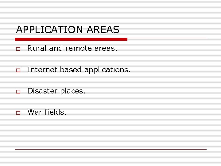 APPLICATION AREAS o Rural and remote areas. o Internet based applications. o Disaster places.