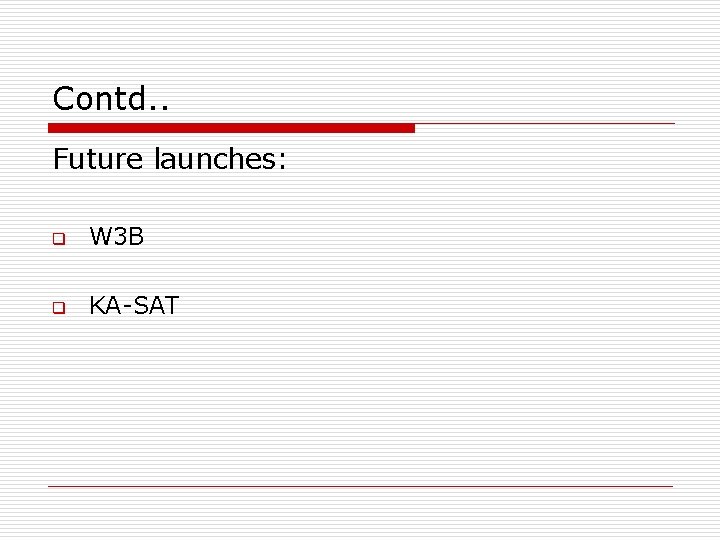 Contd. . Future launches: q W 3 B q KA-SAT 