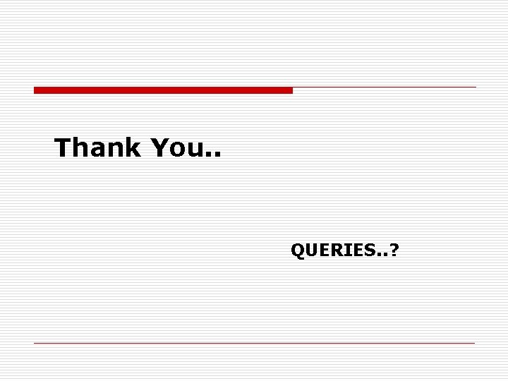 Thank You. . QUERIES. . ? 