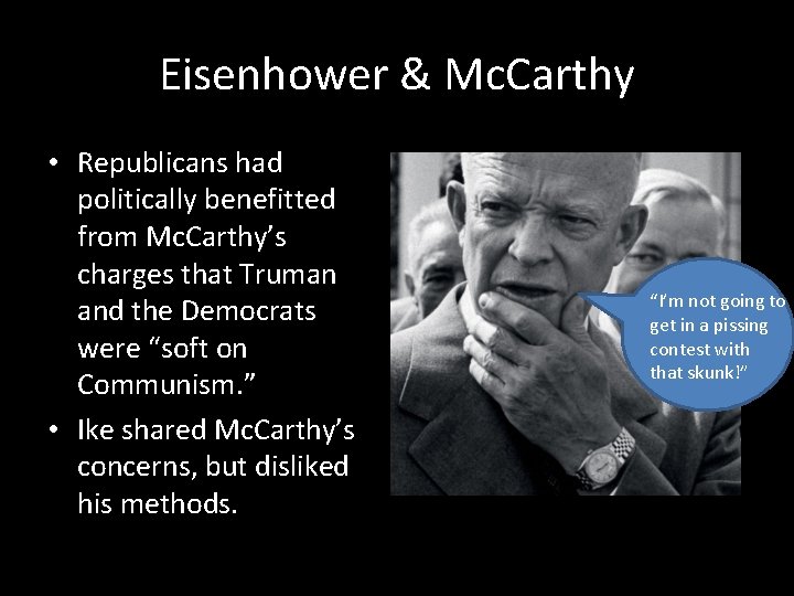 Eisenhower & Mc. Carthy • Republicans had politically benefitted from Mc. Carthy’s charges that