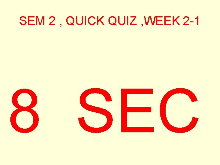 SEM 2 , QUICK QUIZ , WEEK 2 -1 8 SEC 